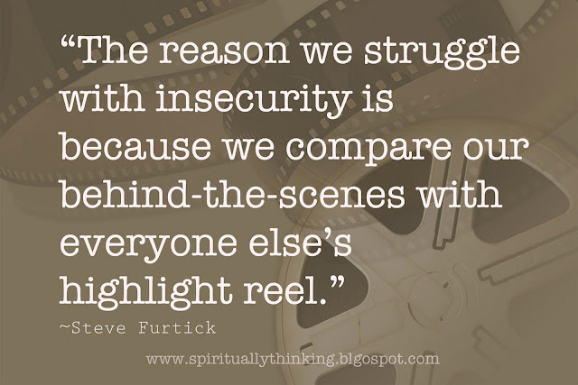 don't compare your behind the scenes with everyone else's highlight reel